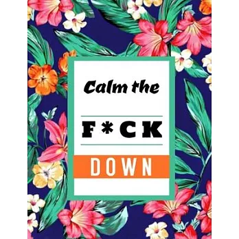 Calm the F*ck Down: An Irreverent Adult Coloring Book with Flowers Flamingo, Lions, Elephants, Owls, Horses, Dogs, Cats, and Many More