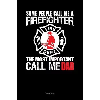Some People Call Me A Firefighter The Most Important Call Me Dad: : To-Do-List Planner Gift for Firefighter Blank Lined Journal to Write, Notes In Ide