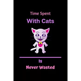 Time Spent With Cats Is Never Wasted: cat Notebook, cat journal to write in for women-120 pages(6＂x9＂) Matte Cover Finish