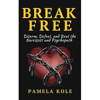 Break Free From The Narcissist and Psychopath: Escape Toxic Relationships and Emotional Manipulation
