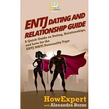 ENTJ Dating and Relationships Guide: A Quick Guide on Dating, Relationships, and Love for the ENTJ MBTI Personality Type