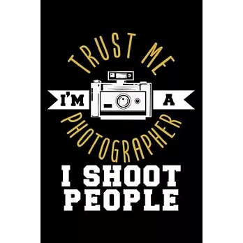 Trust Me I’’m a Photographer I Shoot People: Dot Grid Journal, Diary, Notebook, 6x9 inches with 120 Pages.