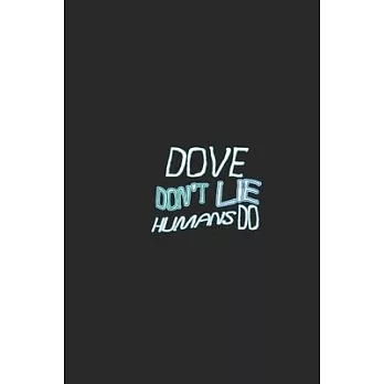 Dove don’’t lie humans do: Lined Notebook, Daily Journal 120 lined pages (6 x 9), Inspirational Gift for friends and folks, soft cover, matte fin