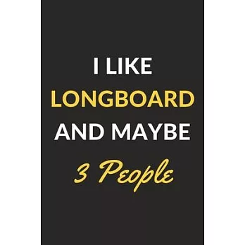I Like Longboard And Maybe 3 People: Longboard Journal Notebook to Write Down Things, Take Notes, Record Plans or Keep Track of Habits (6＂ x 9＂ - 120