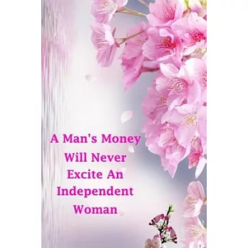 A Man’’s Money Will Never Excite An Independent Woman: (Notebook, Diary) 120 Lined Pages Inspirational Quote Notebook To Write In size 6x 9 inches (quo