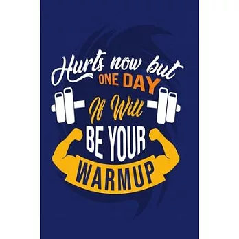 Hurts Now But One Day It Will Be Your Warm up: Bodybuilding Journal, Physical Fitness Journal, Fitness Log Books, Workout Log Books For Men Track Your