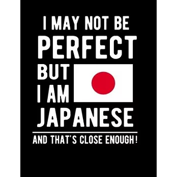 I May Not Be Perfect But I Am Japanese And That’’s Close Enough!: Funny Notebook 100 Pages 8.5x11 Notebook Japanese Family Heritage Japan Gifts