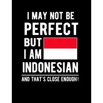 I May Not Be Perfect But I Am Indonesian And That’’s Close Enough!: Funny Notebook 100 Pages 8.5x11 Notebook Indonesian Family Heritage indonesia Gifts