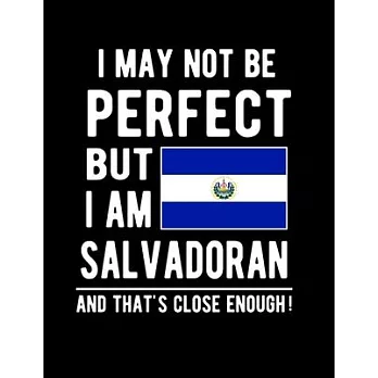 I May Not Be Perfect But I Am Salvadoran And That’’s Close Enough!: Funny Notebook 100 Pages 8.5x11 Notebook Salvadorian Family Heritage El Salvador Gi