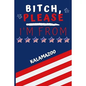 Bitch Please I’’m From Kalamazoo: Perfect Gag Gift For Someone From Kalamazoo! - Blank Lined Notebook Journal - 120 Pages 6 x 9 Format - Office - Gift-