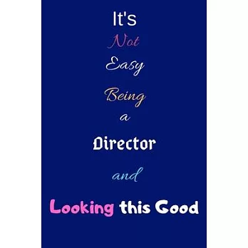 It’’s Not Easy Being a Director and Looking This Good: Blank-Lined Journal/Notebook/Diary for Directors - Cool Birthday Present & Director Gift