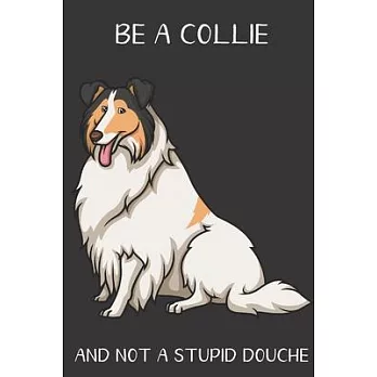Be A Collie And Not A Stupid Douche: Funny Gag Gift for Dog Owners: Adult Pet Humor Lined Paperback Notebook Journal with Cartoon Art Design Cover