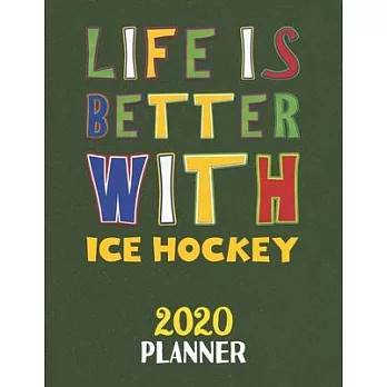 Life Is Better With Ice Hockey 2020 Planner: Weekly Monthly 2020 Planner For People Who Loves Ice Hockey 8.5x11 67 Pages