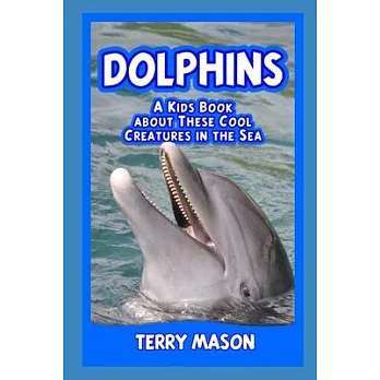 Dolphins: A Kids Book About These Cool Creatures in the Sea.