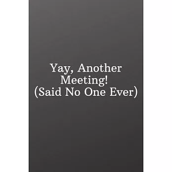 Yay, Another Meeting! (Said No One Ever): Funny Notebooks for the Office-Quote Saying Notebook College Ruled 6x9 120 Pages