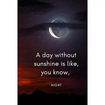 A Day Without Sunshine is like, You Know, Night.: Positive and Fun Quote Diary Journal Lined Composition Notebook Humor and Motivational (100 pages, 6