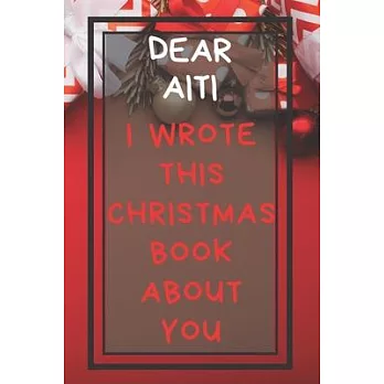 Dear Aiti I Wrote This Christmas Book About You: Xmas Prompted Guided Fill In The Blank Journal Memory Book - Reason Why - What I Love About - Awesome