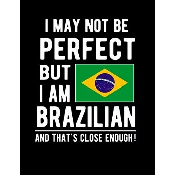 I May Not Be Perfect But I Am Brazilian And That’’s Close Enough!: Funny Notebook 100 Pages 8.5x11 Notebook Brazilian Family Heritage Brazil Gifts