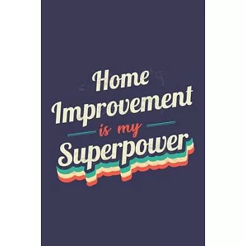 Home Improvement Is My Superpower: A 6x9 Inch Softcover Diary Notebook With 110 Blank Lined Pages. Funny Vintage Home Improvement Journal to write in.