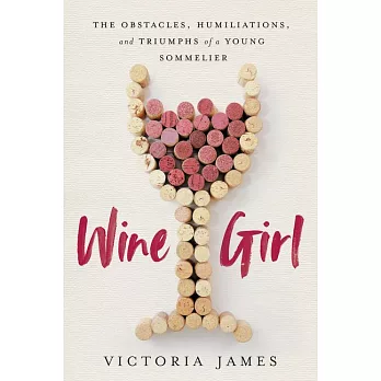 Wine Girl: The Obstacles, Humiliations, and Triumphs of America’s Youngest Sommelier