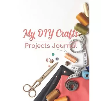 My DIY Crafts Projects Journal: 8.5＂ x 11＂ 100 pages logbook to record your DIY creative craft ideas. Crafter or creative hobbyist creations case patt