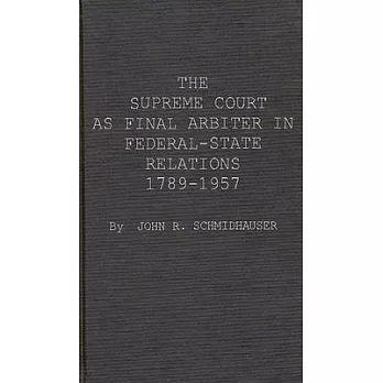 The Supreme Court as Final Arbiter in Federal-State Relations: 1789-1957