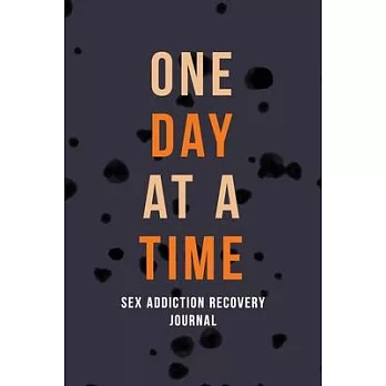 One Day at a Time - Sex Addiction Recovery Journal: Addiction Recovery Journal for Women, a Journal of Serenity and Porn Addiction Recovery With Grati