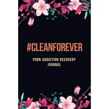 #Cleanforever - Porn Addiction Recovery Journal: A Journal of Serenity and Porn Addiction Recovery With Gratitude, Inspirational & Motivational Recove