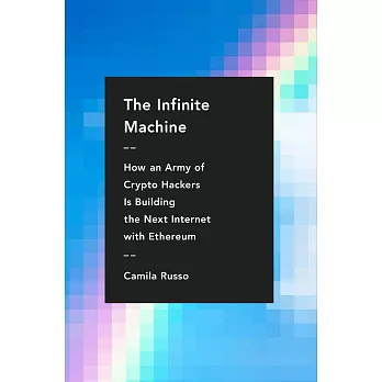 The Infinite Machine: How an Army of Crypto-Hackers Is Building the Next Internet with Ethereum