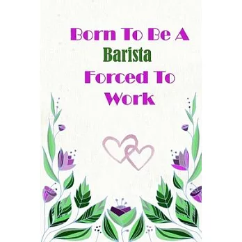 Born To Be A Barista Forced To Work: Beautiful 6 x 9 Notebook featuring College Lined Pages with a faint flower design which you can color in while ma