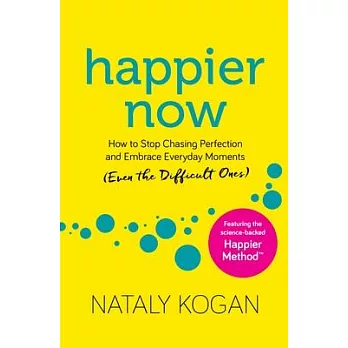Happier Now: How to Stop Chasing Perfection and Embrace Everyday Moments (Even the Difficult Ones)