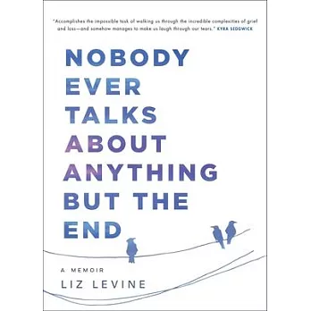 Nobody Ever Talks about Anything But the End: A Memoir