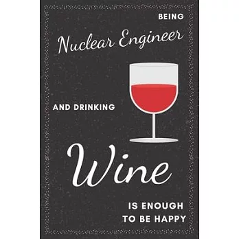 Nuclear Engineer & Drinking Wine Notebook: Funny Gifts Ideas for Men/Women on Birthday Retirement or Christmas - Humorous Lined Journal to Writing