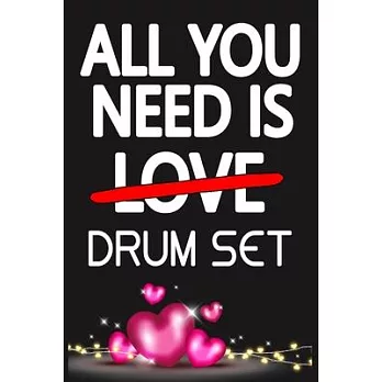 All You Need is DRUM SET: Funny Happy Valentine’’s Day and Cool Gift Ideas for Him/Her Women Men Mom Dad Perfect Gift for DRUM SET Lovers Lined J