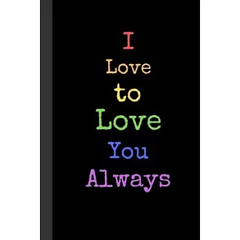 I Love to Love You Always: Black Notebook, 100 Pages White Journal Paper, Gifts for Boys Girls Teens Women Men Him Her They Trans, Gay Pride Flag
