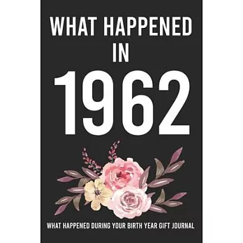 What Happened In 1962 What Happened During Your Birth Year Gift Journal: 58th Birthday Gift Lined Notebook / Journal Gift, 120 Pages, 6x9, Soft Cover,