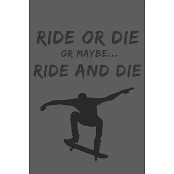 Ride or die or maybe...: Notebook Journal Notepad Log for Skateboarding Skateboarder Hobbyists and Enthusiasts.