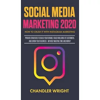Social Media Marketing 2020: How to Crush it with Instagram Marketing - Proven Strategies to Build Your Brand, Reach Millions of Customers, and Gro
