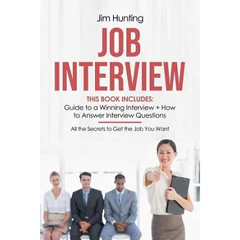 Job Interview: This Book Includes: Guide to a Winning Interview + How to Answer Questions. All the Secrets to Get the Job You Want