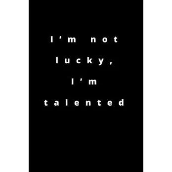 I’’m not lucky, I’’m talented: 120 Pages 6x9