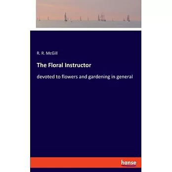 The Floral Instructor: devoted to flowers and gardening in general