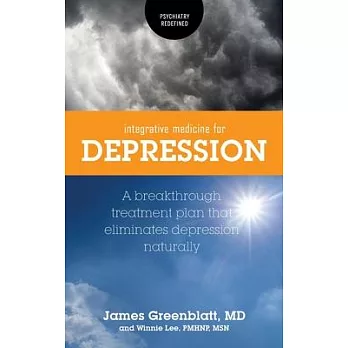 Integrative Medicine for Depression: A Breakthrough Treatment Plan that Eliminates Depression Naturally