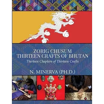 Zorig Chusum: Thirteen Crafts of Bhutan: Thirteen Chapters of Thirteen Crafts