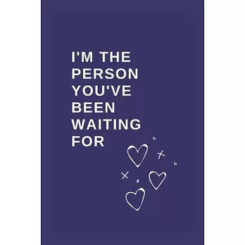 I’’m the Person You’’ve Been Waiting For: Funny Blank Notebook, Lined Pages, The Perfect Gift to Celebrate a Loved One, Also a Fun Gag Present at Any Ti