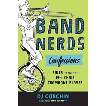 Band Nerds Confessions & Confusion: Quotes from the 13th Chair Trombone Player