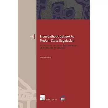 From Catholic Outlook to Modern State Regulation: Developing Legal Understandings of Marriage in Ireland