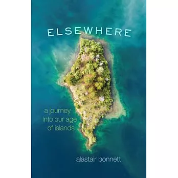 Elsewhere: A Journey Into Our Age of Islands