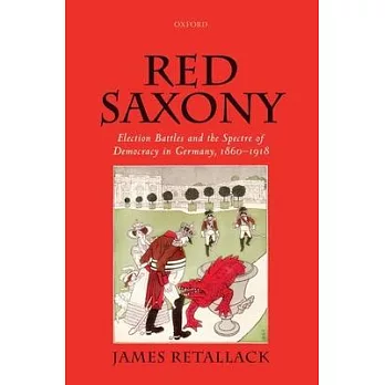 Red Saxony: Election Battles and the Spectre of Democracy in Germany, 1860-1918