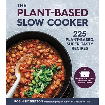 Fresh from the Plant-Based Slow Cooker: 225 Plant-Based, Super-Tasty Recipes