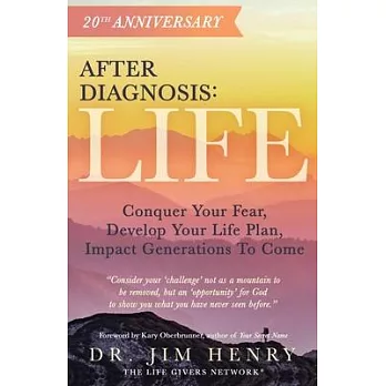 After Diagnosis: Life: Conquer Your Fear, Develop Your Life Plan, Impact Generations To Come